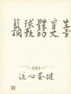 篮球体育生激荡调教的文章