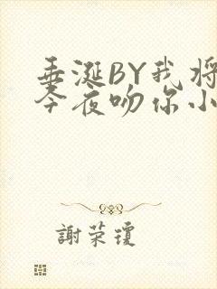 垂涎BY我将在今夜吻你小说免费阅读