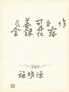 《姜可》作者:金银花露