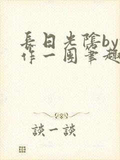 长日光阴by乱作一团笔趣阁免费阅读无