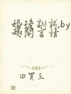 婚后训诫by笔趣阁言情