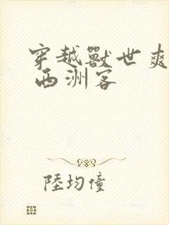 穿越兽世爽翻了 西洲客