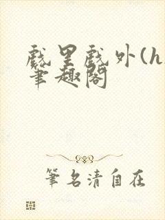 戏里戏外(h)笔趣阁