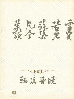 叶凡苏若雪的小说全集免费阅读