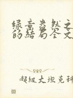 绿意盎然之小东的结局全文笔趣阁在线阅读