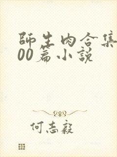 师生肉合集乱500篇小说