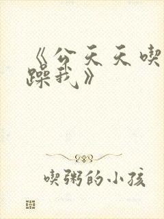 《公天天吃我奶躁我》