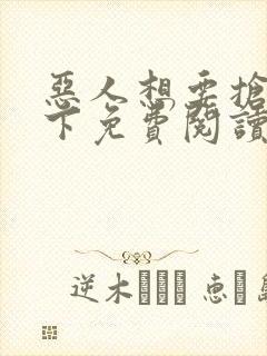 恶人想要抢救一下免费阅读漫画