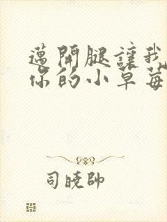 迈开腿让我尝尝你的小草莓