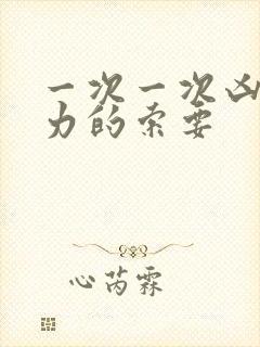 一次一次凶猛有力的索要