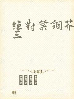 绝对禁锢芥末三三