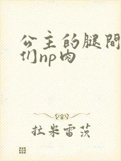 公主的腿间舌奴们np肉