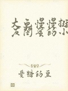 大龟慢慢挺进女友闺蜜的小说