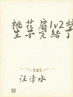 桃花扇1v2双生子完结了吗