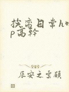 挨脔日常h啪np高干