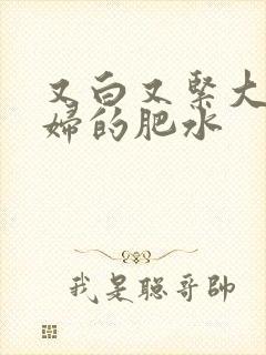 又白又紧大屁贵妇的肥水