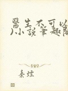 医生不可以(限)小说笔趣阁