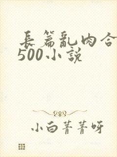 长篇乱肉合集乱500小说