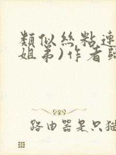 类似丝粘连连(姐弟)作者归寻