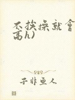 不挨操就会死(高h)