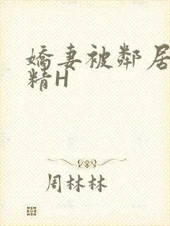 娇妻被邻居灌满精H