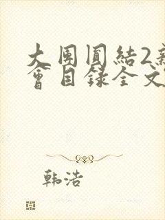 大团圆结2亲情会目录全文阅读视频