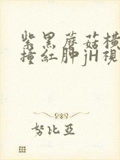 紫黑蘑菇横冲直撞红肿jH视频