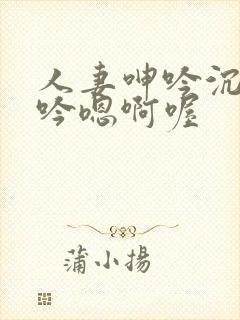 人妻呻吟沉沦呻吟嗯啊喔