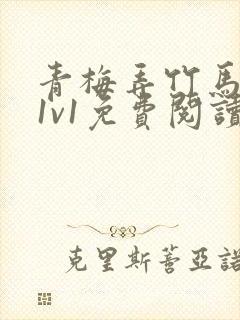 青梅弄竹马小说1v1免费阅读