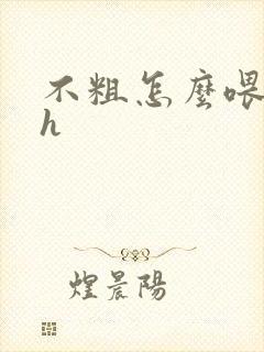 不粗怎么喂饱你h