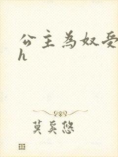公主为奴受辱记h