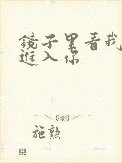 镜子里看我怎么进入你