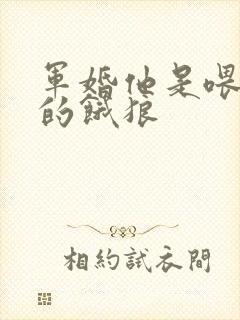 军婚他是喂不饱的饿狼