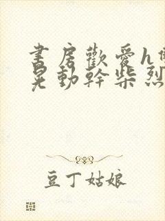 书房欢爱h双乳晃动干柴烈火