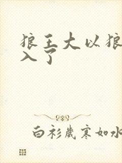 狼王大以狼身进入了