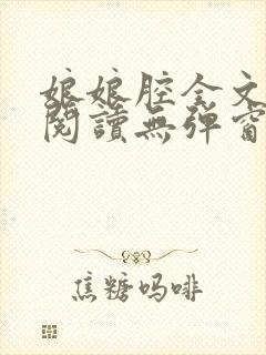 娘娘腔全文免费阅读无弹窗笔趣阁