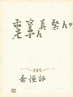 乖宝真紧h嘶爽老子h