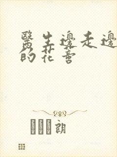 医生边走边吮她的花蒂