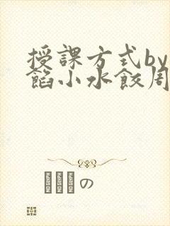 授课方式by肉馅小水饺周慈