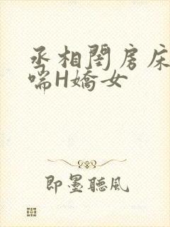 丞相闺房床榻粗喘H娇女