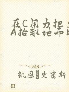 在C用力把桌腿A抬离地面时小说