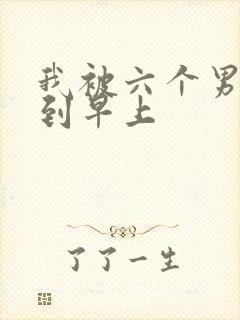 我被六个男人躁到早上