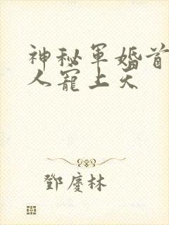 神秘军婚首长大人宠上天
