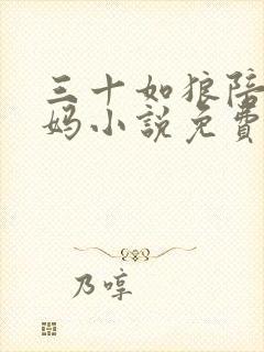 三十如狼陪读妈妈小说免费阅读