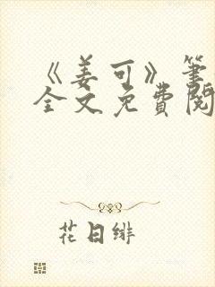 《姜可》笔趣阁全文免费阅读