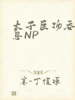 太子巨物吞吐喘息NP