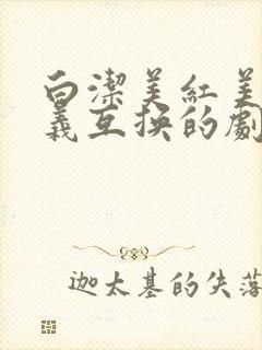 白洁美红美芳高义互换的剧情简介