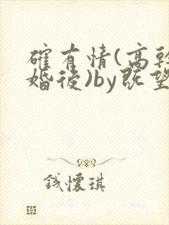 确有情(高干 婚后)by既望笔趣阁