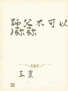 师父不可以(限)弥弥