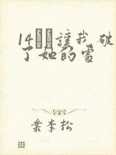 14妺妺让我破了她的处